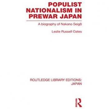 Populist Nationalism in Pre-War Japan: A Biography of Nakano Seigo (Routledge Library Editions: Japan)