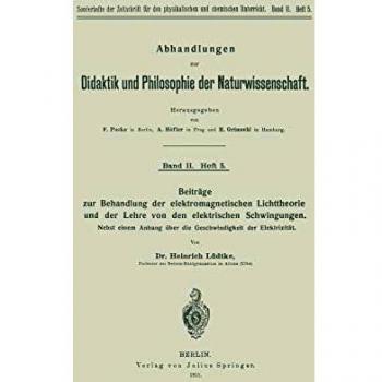 Beiträge zur Behandlung der elektromagnetischen Lichttheorie und der Lehre von den elektrischen Schwingungen: Nebst einem Anhang über die ... der Naturwissenschaft (5), Band 5)