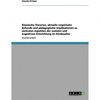 Klassische Theorien, aktuelle empirische Befunde und pädagogische Implikationen zu zentralen Aspekten der sozialen und kognitiven Entwicklung im Kindesalter