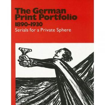 Robin Reisenfeld The German Print Portfolio 1890-1930: Serials For A Private Sphere