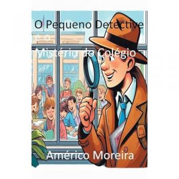 Moreira, Américo: O Pequeno Detective e o Mistério do Colégio