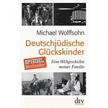 Deutschjüdische Glückskinder: Eine Weltgeschichte meiner Familie