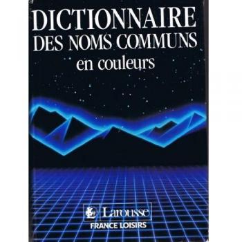 Dictionnaire des noms communs en couleurs: Dictionnaire encyclopédique pour tous