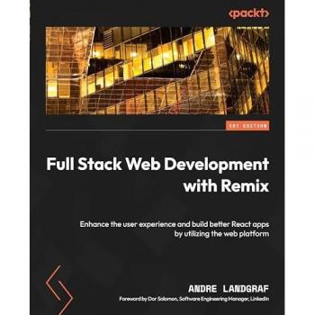 Andre Landgraf Full Stack Web Development With Remix: Enhance The User Experience And Build Better React Apps By Utilizing The Web Platform