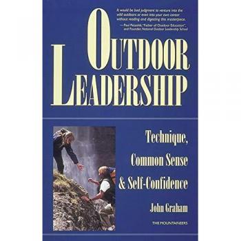 Outdoor Leadership: Technique, Common Sense, and Self Confidence