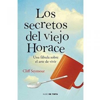 Los secretos del viejo Horace: Una fábula sobre el arte de vivir (Tapa blanda).