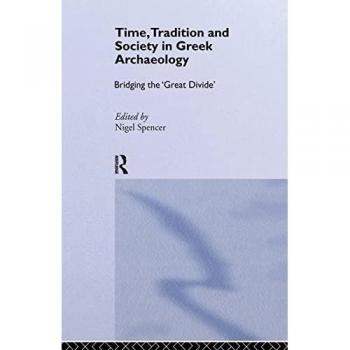 Time, Tradition and Society in Greek Archaeology: Bridging the 'Great Divide'
