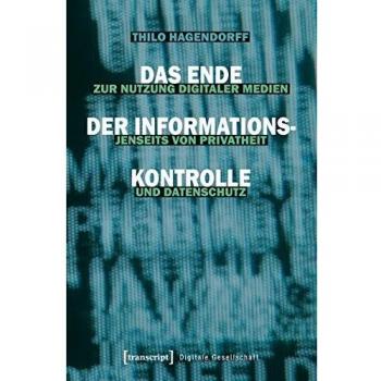 Das Ende der Informationskontrolle: Zur Nutzung digitaler Medien jenseits von Privatheit und Datenschutz