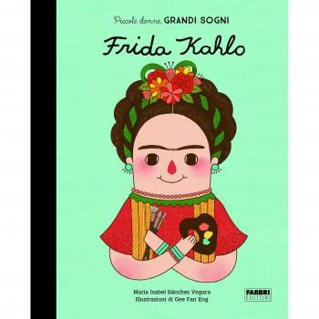 Frida Kahlo. Piccole donne, grandi sogni. Ediz. a colori