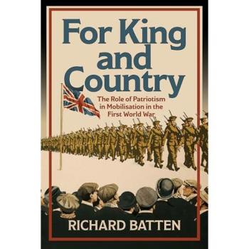For King and Country : The Role of Patriotism in Mobilisation in the First World War