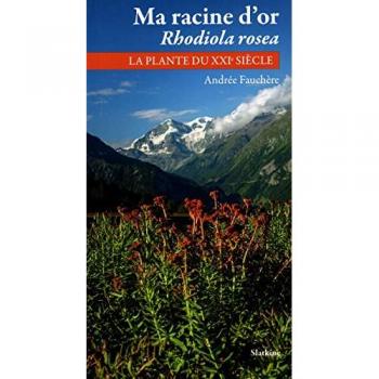 Ma racine d'or. Rhodiola rosea: La plante du XXIe siècle
