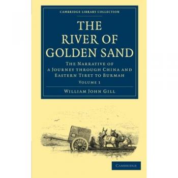 The River of Golden Sand: The Narrative of a Journey Through China and Eastern Tibet to Burmah
