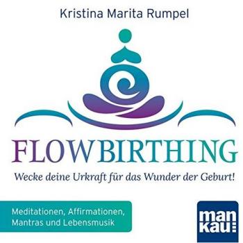 Kristina Marita Rumpel Flowbirthing (Audio-Cd): Wecke Deine Urkraft Für Das Wunder Der Geburt! Meditationen, Affirmationen Und Lebensmusik