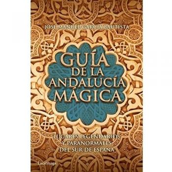 Guía de la andalucía mágica: Lugares legendarios y paranormales del sur de españa (Tapa blanda).