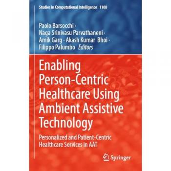 Enabling Person-Centric Healthcare Using Ambient Assistive Technology: Personalized and Patient-Centric Healthcare Services in AAT (Studies in Computational Intelligence, 1108, Band 1108)