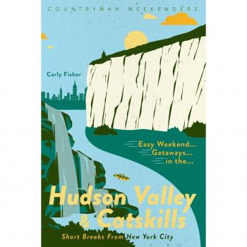 Easy Weekend Getaways in the Hudson Valley & Catskills: Short Breaks from New York City (Easy Weekend Getaways)