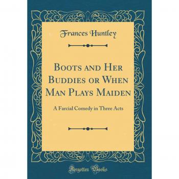 Boots and Her Buddies or When Man Plays Maiden: A Farcial Comedy in Three Acts