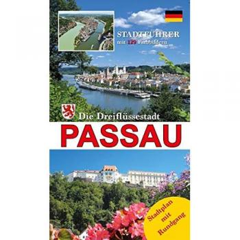Die Dreiflüssestadt Passau, 'das bayerische Venedig': Stadtführer durch die historische Altstadt mit seinen Stadtteilen