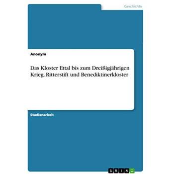 Das Kloster Ettal bis zum Dreißigjährigen Krieg. Ritterstift und Benediktinerkloster