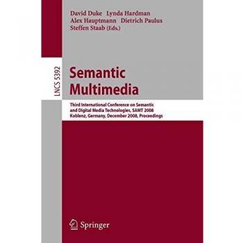Semantic Multimedia: Third International Conference on Semantic and Digital Media Technologies, SAMT 2008, Koblenz, Germany, December 3-5, 2008, ... Notes in Computer Science, 5392, Band 5392)