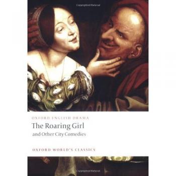 Thomas Dekker The Roaring Girl And Other City Comedies (Oxford World'S Classics)
