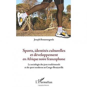 Sports, identités culturelles et développement en Afrique noire francophone: La sociologie des jeux traditionnels et du sport moderne au Congo-Brazzaville