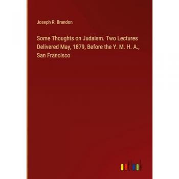 Some Thoughts on Judaism. Two Lectures Delivered May 1879 Before the Y. M. H. A. San Francisco