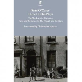 Three Dublin Plays: The Shadow of a Gunman, Juno and the Paycock, & the Plough and the Stars