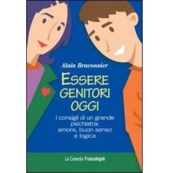 Essere genitori oggi. I consigli di un grande psichiatra: amore, buon senso e logica