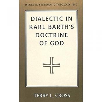 Dialectic in Karl Barths Doctrine of God by Terry L. Cross