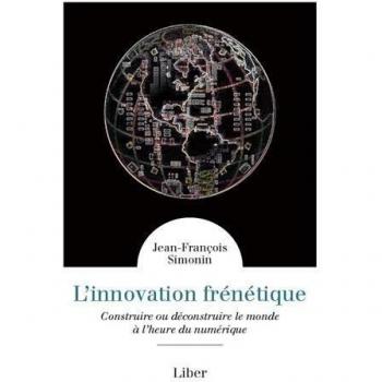 L'innovation frénétique : construire ou déconstruire le monde à l'heure du numérique