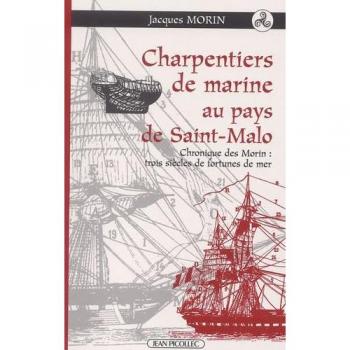 Jacques Morin Charpentiers De Marine Au Pays De Saint-Malo: Chronique Des Morin : Trois Siècles De Fotunes De Mer