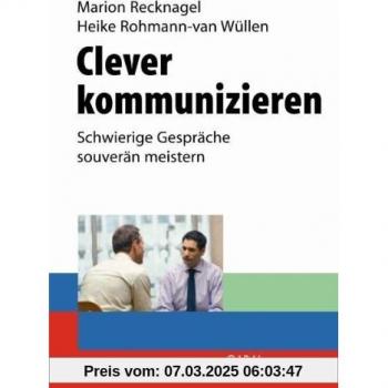 Clever kommunizieren: Schwierige Gespräche souverän meistern