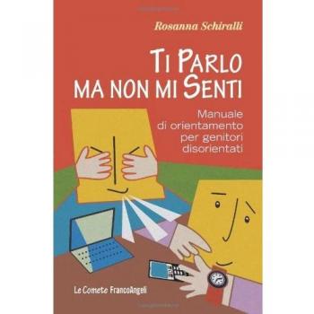 Ti parlo ma non mi senti. Manuale di orientamento per genitori disorientati