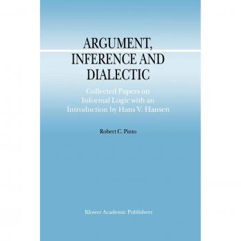Argument, Inference and Dialectic: Collected Papers On Informal Logic With An Introduction By Hans V. Hansen