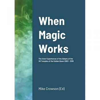When Magic Works: The Inner Experiences of the Adepts of the UK Temples of the Golden Dawn 2003