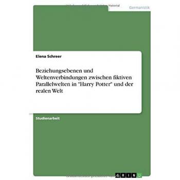 Beziehungsebenen und Weltenverbindungen zwischen fiktiven Parallelwelten in Harry Potter und der realen Welt