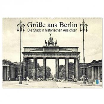 Calvendo, Calvendo: Grüße aus Berlin ¿ Die Stadt in historischen Ansichten (Wandkalender 2025 DIN A2 quer), CALVENDO Monatskalender
