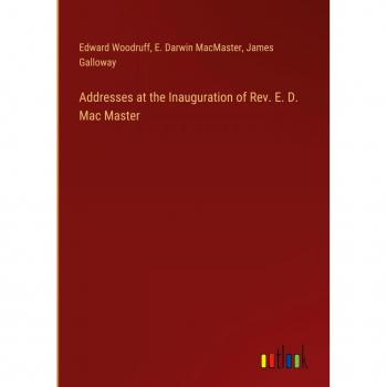 Addresses at the Inauguration of Rev. E. D. Mac Master