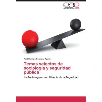 Temas selectos de sociología y seguridad pública: La Sociología como Ciencia de la Seguridad
