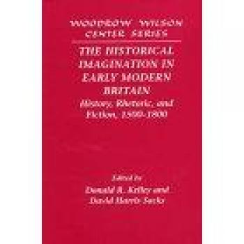 The Historical Imagination in Early Modern Britain, Woodrow Wilson Center Series