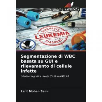 Saini, Lalit Mohan: Segmentazione di WBC basata su GUI e rilevamento di cellule infette