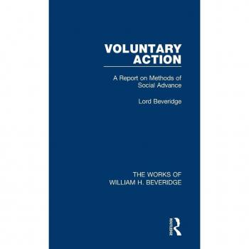 Voluntary Action (Works of William H. Beveridge): A Report on Methods of Social Advance (The Works of William H. Beveridge, 3, Band 3)