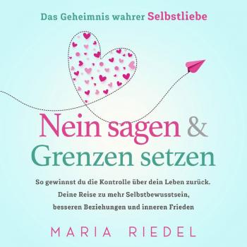 Nein sagen & Grenzen setzen Das Geheimnis wahrer Selbstliebe: So gewinnst du die Kontrolle über dein Leben zurück. Deine Reise zu mehr Selbstbewusstsein besseren Beziehungen und inneren Frieden