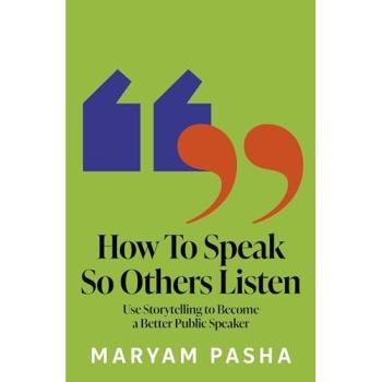 How To Speak So Others Listen : Use Storytelling to Become a Better Public Speaker