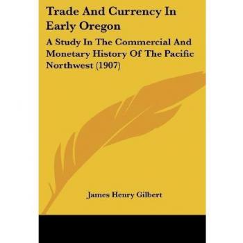 Gilbert, James Henry: Trade And Currency In Early Oregon
