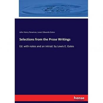 Selections from the Prose Writings: Ed. with notes and an introd. by Lewis E. Gates
