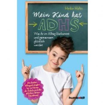 Heike Hahn Mein Kind Hat Adhs: Wie Ihr Im Alltag Klarkommt Und Gemeinsam Glücklich Werdet. Die Besten Alltagsstrategien Für Zu Hause, Die Schule Und Alle Üblichen Stresssituationen.
