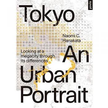 Hanakata, Naomi C. Tokyo: An Urban Portrait: Looking At A Megacity Region Through Its Differences