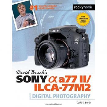 David Busch's Sony Alpha A77 II/Ilca-77m2 Guide to Digital Photography (David Buschs Guides)